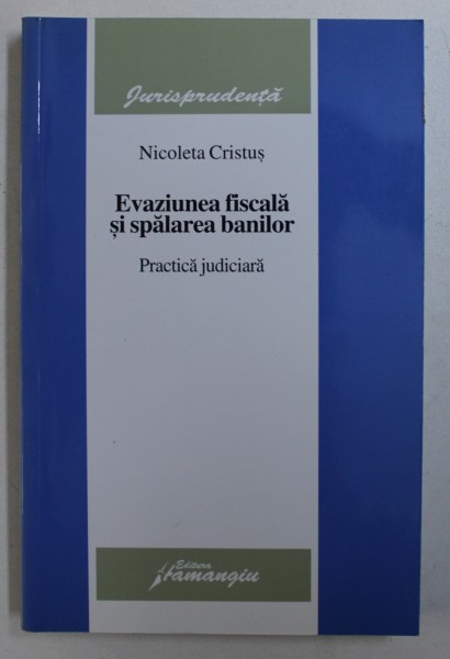 EVAZIUNEA FISCALA SI SPALAREA BANILOR - PRACTICA JUDICIARA de NICOLETA CRISTUS , 2006