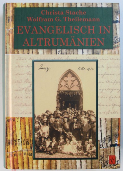 EVENGELISCH IN ALTRUMANIEIN  - FORSCHUNGEN UND QUELLEN ZUR GESICHTE DER DEUTSCHSPRACHIGEN EVENGELISCHEN KIRCHENGEMEIDEN IM RUMANISCHEN REGAT von CHRISTA STACHE und WOLFRAM G. THEILEMANN , 2012