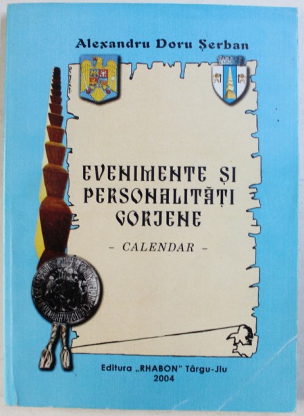EVENIMENTE SI PERSONALITATI GORJENE - CALENDAR de ALEXANDRU DORU SERBAN , 2004
