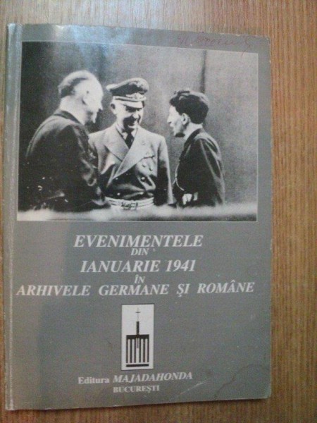 EVENIMENTELE DIN IANUARIE 1941 IN ARHIVELE GERMANE SI ROMANE VOL. I de VITALIE VARATEC , GHEORGHE BUZATU ...
