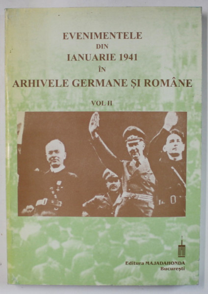 EVENIMENTELE DIN IANUARIE 1941 IN ARHIVELE GERMANE SI ROMANE , VOLUMUL II , editie ingrijita de RADU - DAN VLAD , 1999