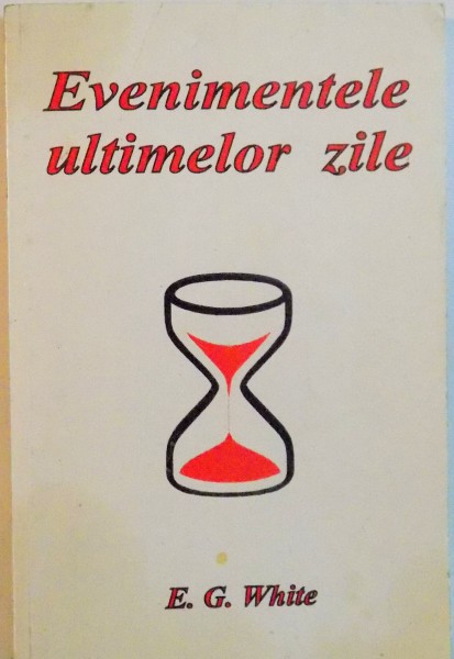 EVENIMENTELE ULTIMELOR ZILE, EXTRASE DIN SCRIERILE LUI ELLEN G. WHITE, 1996