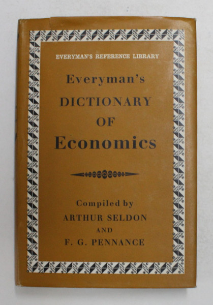 EVERYMAN 'S DICTIONARY OF ECONOMICS , compiled by ARTHUR SELDON and F.G. PENNANCE , 1965