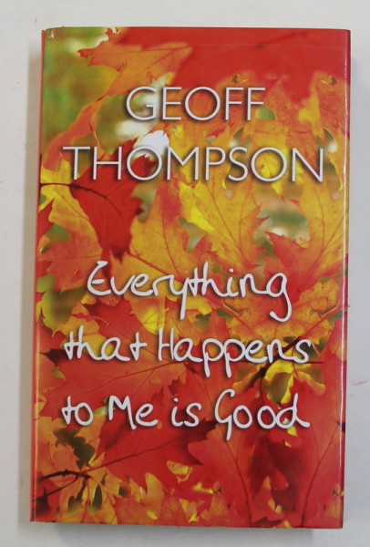 EVERYTHING THAT HAPPENS TO ME IS GOOD by GEOFF THOMPSON , 2007