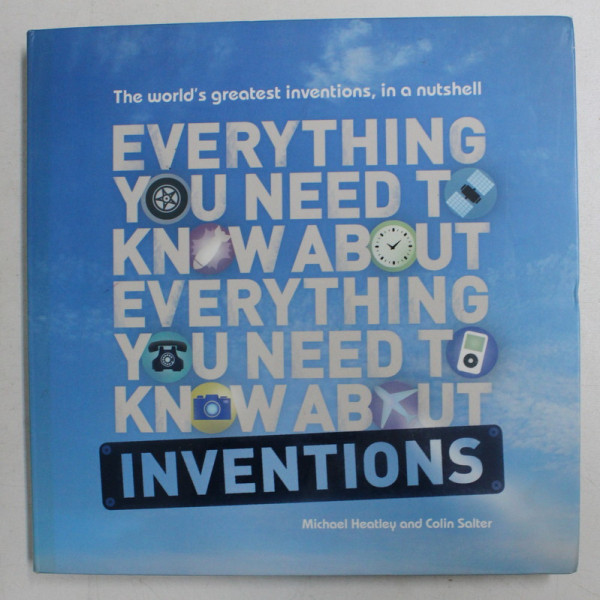 EVERYTHING YOU NEED KNOW ABOUT INVENTIONS by MICHAEL HEATLEY and COLIN SALTER , 2011