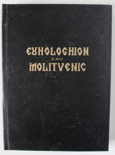 EVHOLOGHION SAU MOLITVENIC CUPRINZAND RANDUIALA SF. TAINE PRECUM SI ALTE SLUJBE LA TOATE TREBUINTA CREDINCIOSILOR , 2008 *EXEMPLAR XEROXAT