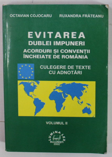 EVITAREA DUBLEI IMPUNERI , ACORDURI SI CONVENTII INCHEIATE DE ROMANIA de OCTAVIAN COJOCARU si RUXANDRA FRATEANU , VOLUMUL II , 2002 , PREZINTA URME DE UZURA