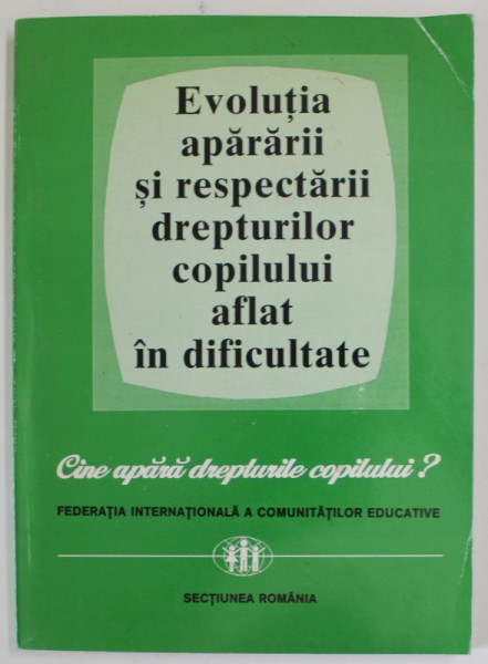 EVOLUTIA APARARII SI RESPECTARII DREPTURILOR COPILULUI AFLAT IN DIFICULTATE - CINE APARA DREPTURILE COPILULUI ? , 1998
