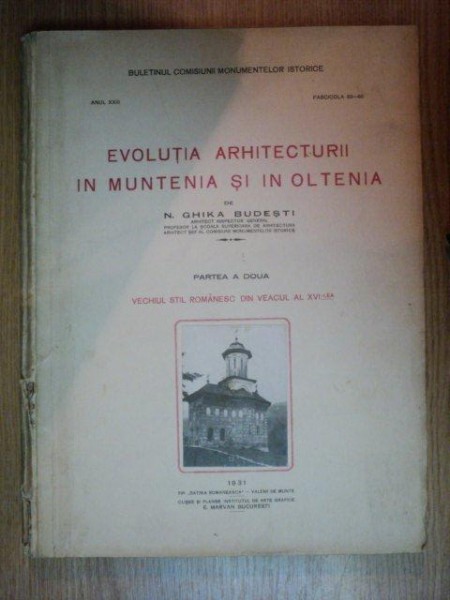 EVOLUTIA ARHITECTURII IN MUNTENIA SI IN OLTENIA de N. GHIKA BUDESTI, PARTEA A DOUA, VECHIUL STIL ROMANESC DIN VEACUL AL XVI LEA 1931, ANUL XXIII, FASCICOLA 63-66