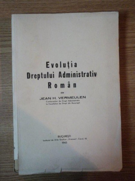 EVOLUTIA DREPTULUI ADMINISTRATIV ROMAN de JEAN H. VERMEULEN , 1943