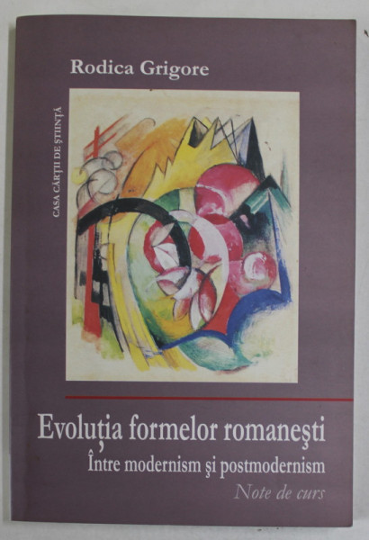 EVOLUTIA FORMELOR ROMANESTI , INTRE MODERNISM SI POSTMODERNISM , NOTE DE CURS de RODICA GRIGORE , 2008