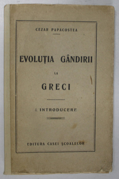 EVOLUTIA GANDIRII LA GRECI , PARTEA I . INTRODUCERE de CEZAR PAPACOSTEA , 1927, DEDICATIE *