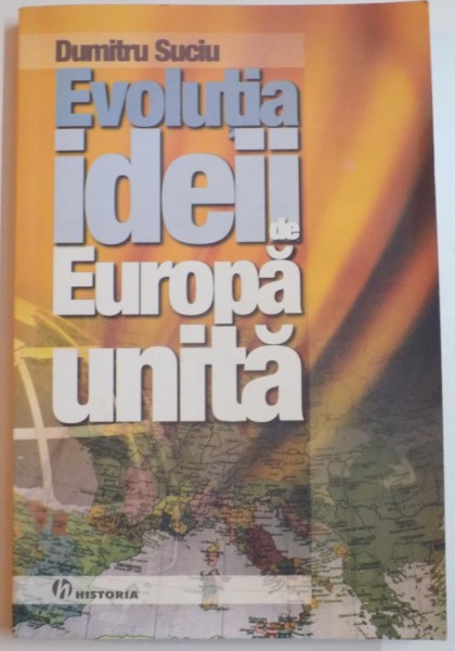 EVOLUTIA IDEII DE EUROPA UNITA de DUMITRU SUCIU , 2007