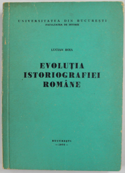 EVOLUTIA ISTORIOGRAFIEI ROMANE de LUCIAN BOIA , 1976
