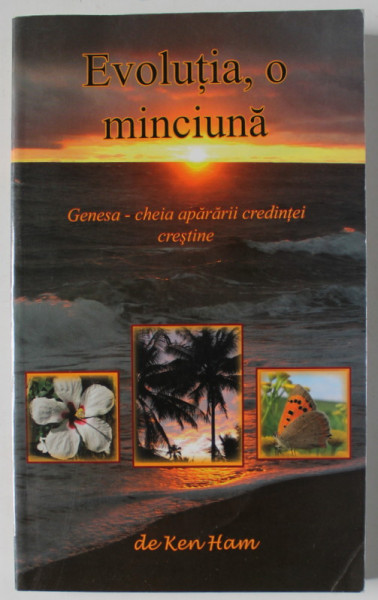 EVOLUTIA , O MINCIUNA - GENESA - CHEIA APARARII CREDINTEI CRESTINE de KEN HAM , 2006
