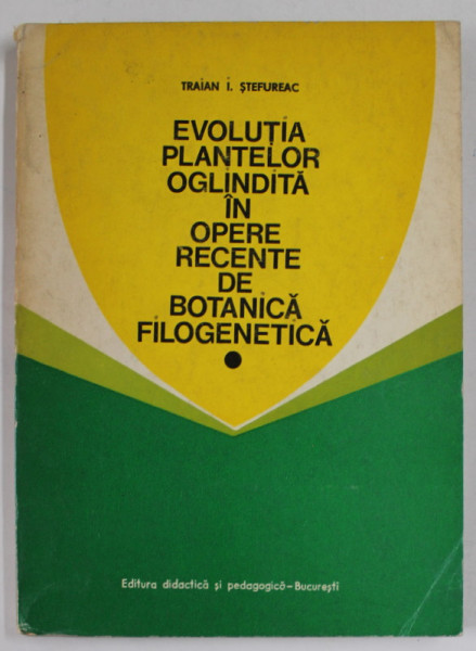 EVOLUTIA PLANTELOR OGLINDITA IN OPERE RECENTE DE BOTANICA FILOGENETICA  de TRAIAN  I. STEFUREAC , 1973