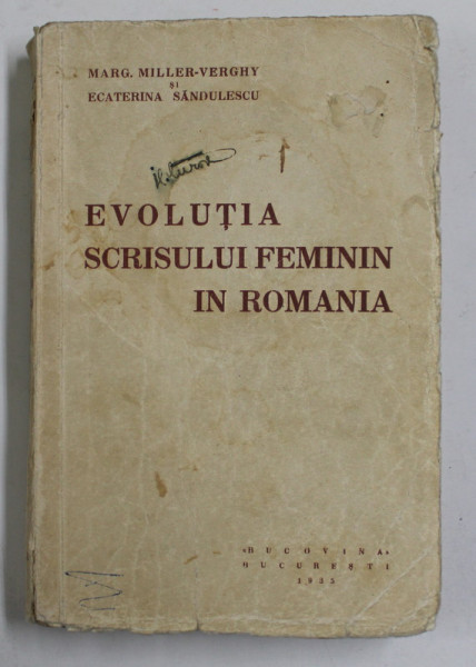 EVOLUTIA SCRISULUI FEMININ IN ROMANIA de MARG. MILLER-VERGHY, ECATERINA SANDULESCU  1935