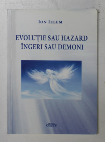 EVOLUTIE SAU HAZARD , INGERI SAU DEMONI de ION IELEM , 2016 , DEDICATIE *