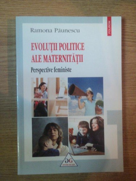 EVOLUTII POLITICE ALE MATERNITATII . PERSPECTIVE FEMINISTE de RAMONA PAUNESCU , 2012