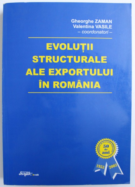 EVOLUTII STRUCTURALE ALE EXPORTULUI IN ROMANIA de GHEORGHE ZAMAN si VALENTINA VASILE , 2003 , DEDICATIE *
