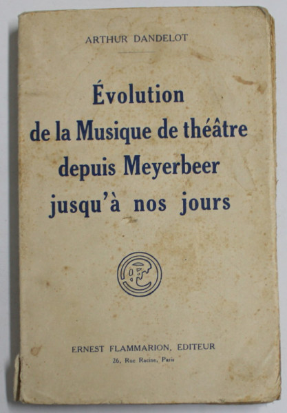 EVOLUTION DE LA MUSIQUE DE THEATRE DEPUIS MEYERBEER JUSQU ' A NOS JOURS par ARTHUR DANDELOT , 1927 , PREZINTA PETE SI URME DE UZURA