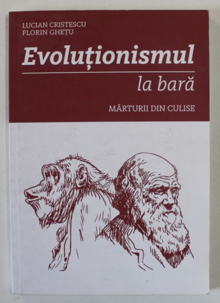 EVOLUTIONISMUL LA BARA , MARTURII DIN CULISE de LUCIAN CRISTESCU si FLORIN GHETU , 2017