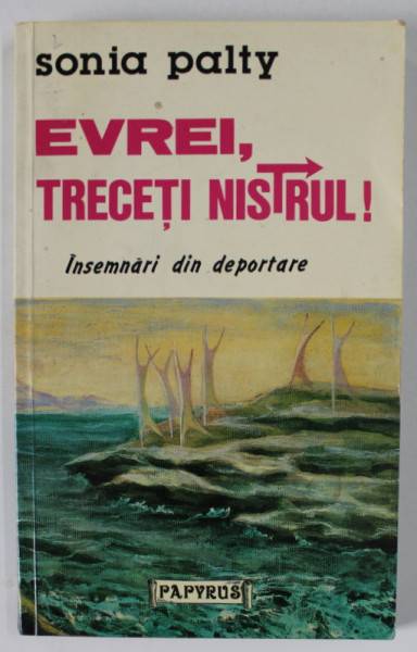 EVREI , TRECETI NISTRUL ! INSEMNARI DIN DEPORTARE de SONIA PALTY , 1989