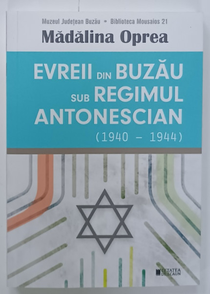 EVREII DIN BUZAU SUB REGIMUL ANTONESCIAN ( 1940 -1944 ) de MADALINA OPREA ,  2023 , DEDICATIE *