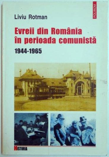 EVREII DIN ROMANIA IN PERIOADA COMUNISTA ( 1944-1965 )  de LIVIU ROTMAN , 2004