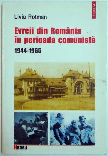 EVREII DIN ROMANIA IN PERIOADA COMUNISTA ( 1944-1965 )  de LIVIU ROTMAN , 2004