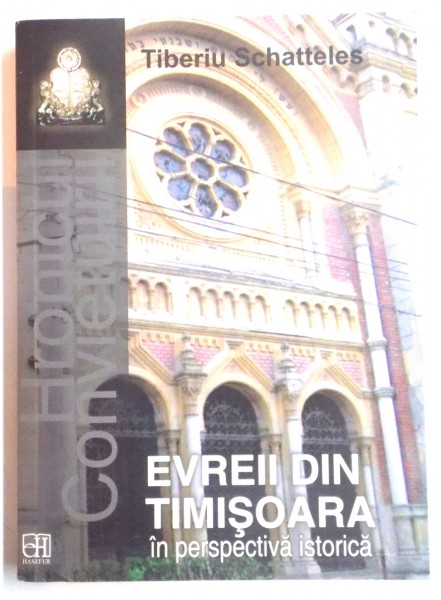EVREII DIN TIMISOARA IN PERSPECTIVA ISTORICA de TIBERIU SCHATTELES , 2013