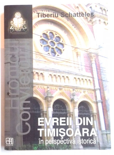 EVREII DIN TIMISOARA IN PERSPECTIVA ISTORICA de TIBERIU SCHATTELES , 2013