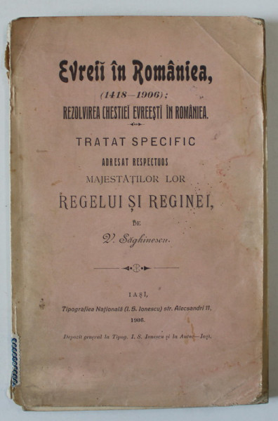 EVREII IN ROMANIA , ( 1418 - 1906) , REZOLVIREA CHESTIEI EVREESTI IN ROMANIA , TRATAT SPECIFIC ...de V. SAGHINESCU , 1906