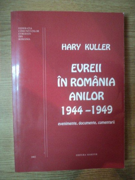EVREII IN ROMANIA ANILOR 1944-1949 de HARY KULLER , 2002