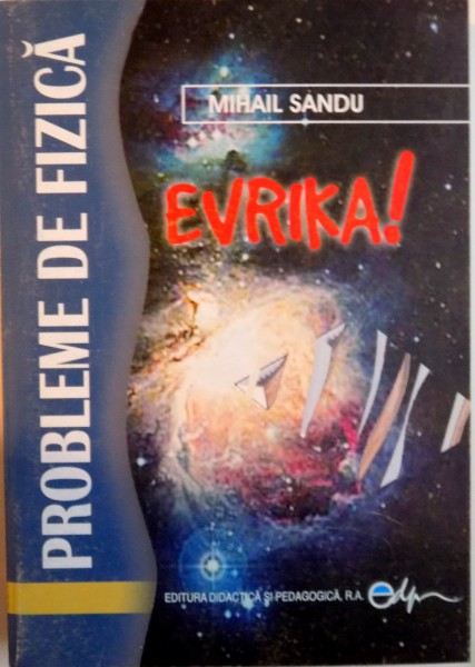EVRIKA, PROBLEME DE FIZICA de MIHAIL SANDU, 2005