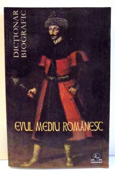 EVUL MEDIU ROMANESC DICTIONAR BIOGRAFIC de VASILE MARCULET, GABRIEL ROMAN , 2010