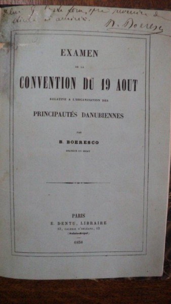 EXAMEN DE LA CONVENTION DU 19 AOUT  REALATIVE A L'ORGANISATION DES PRINCIPAUTES DANUBIENNES par B. BOERESCO, PARIS 1858 cu dedicatie