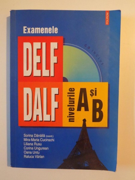 EXAMENELE DELF , DALF , NIVELURILE A si B de SORINA DANAILA , MIRA MARIA CUCINSCHI , LILIANA RUSU , CORINA UNGUREAN , OANA UNTU , RALUCA VARLAN , 2006