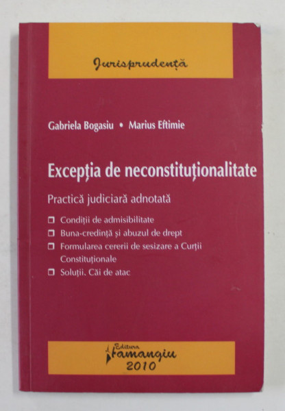 EXCEPTIA DE NECONSTITUTIONALITATE - PRACTICA JUDICIARA ADNOTATA de GABRIELA BOGASIU si MARIUS EFTIMIE , 2010