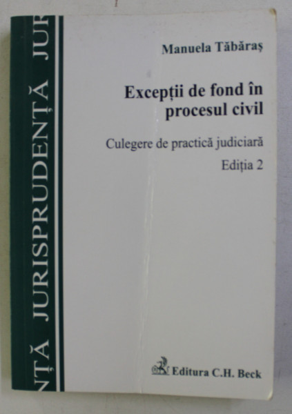 EXCEPTII DE FOND IN PROCESUL CIVIL , CULEGERE DE PRACTICA JUDICIARA ED. a - II - a de MANUELA TABARAS , 2009