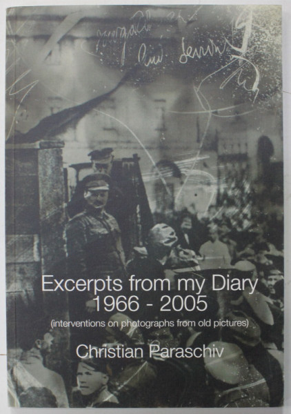 EXCERPTS FROM MY DIARY 1966- 2005 ( INTERVENTIONS ON PHOTOGRAPHS FROM OLD PICTURES ) by CHRISTIAN PARASCHIV , 2021