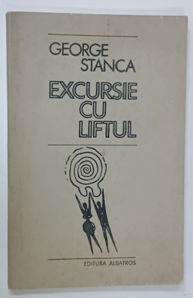 EXCURSIE CU LIFTUL de GEORGE STANCA , VERSURI , 1988 , DEDICATIE *