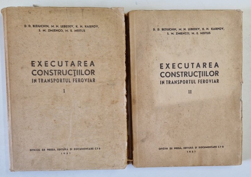 EXECUTAREA CONSTRUCTIILOR IN TRANSPORTUL FEROVIAR , VOL. I - II de D. D. BIZIUCHIN , M. N. LEBEDEV , K. N. KARPOV , S. M. ZMIENCO , M. E. MEITUS , 1951