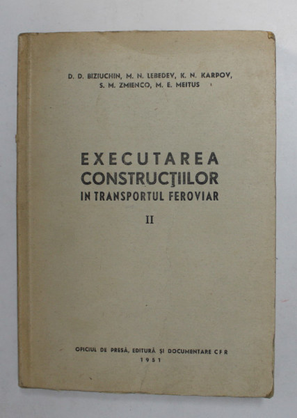 EXECUTAREA CONSTRUCTIILOR IN TRANSPORTUL FEROVIAR , VOLUMUL II de D.D. BIZIUCHIN ...M.E MEITUS , 1951