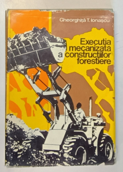 EXECUTIA MECANIZATA A CONSTRUCTIILOR FORESTIERE de GHEORGHITA T . IONASCU , 1979