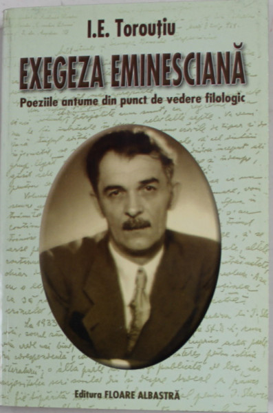 EXEGEZA EMINESCIANA  - POEZIILE ANTUME DIN PUNCT DE VEDERE FILOLOGIC de I.E. TOROUTIU , 2002 , DEDICATIE *