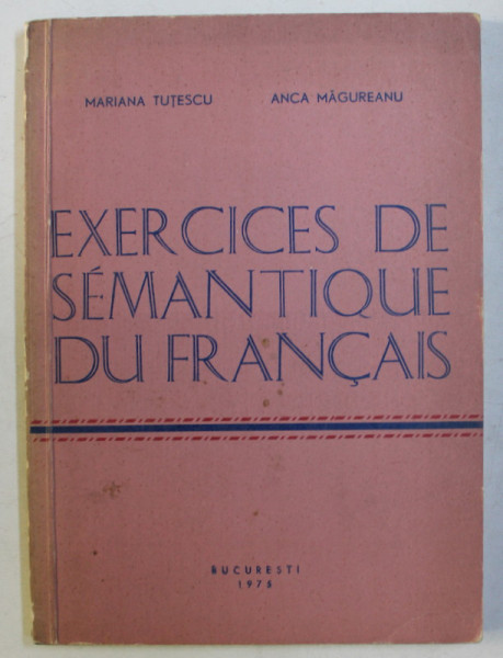 EXERCICES DE SEMANTIQUE DU FRANCAIS par MARIANA TUTESCU , ANCA MAGUREANU , 1975
