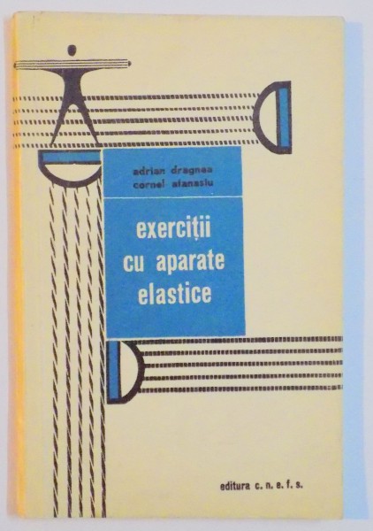 EXERCITII CU APARATE ELASTICE de ADRIAN DRAGNEA , CORNEL ATANASIU , 1968