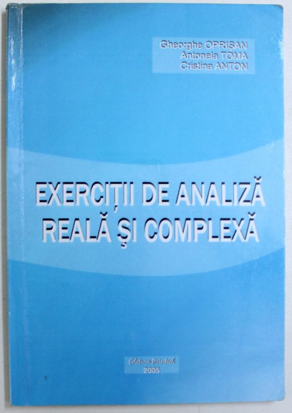 EXERCITII DE ANALIZA REALA SI COMPLEXA de GHEORGHE OPRISAN ..CRISTINA ANTON , 2005
