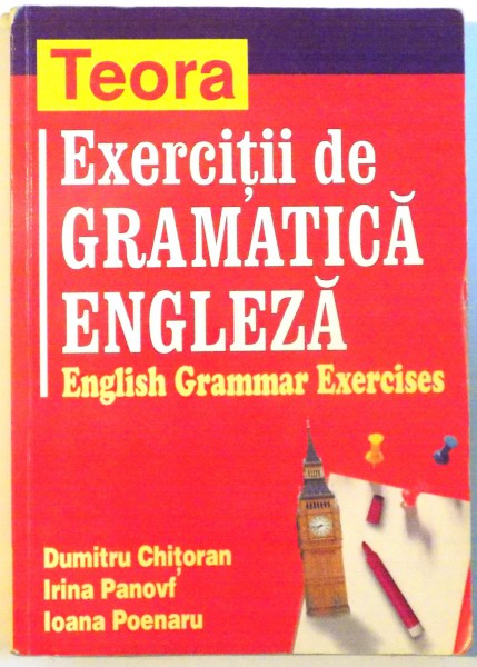 EXERCITII DE GRAMATICA ENGLEZA, ENGLISH GRAMMAR EXERCISES de DUMITRU CHITORAN, IRINA PANOVF, IOANA POENARU, 2007